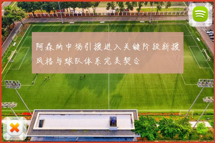 阿森纳中场引援进入关键阶段新援风格与球队体系完美契合