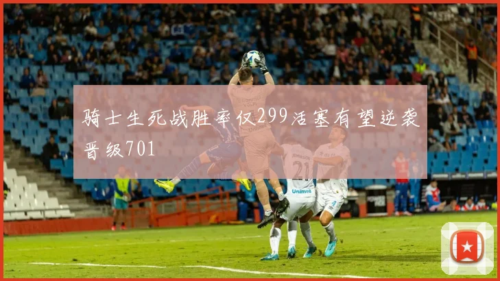 骑士生死战胜率仅299活塞有望逆袭晋级701