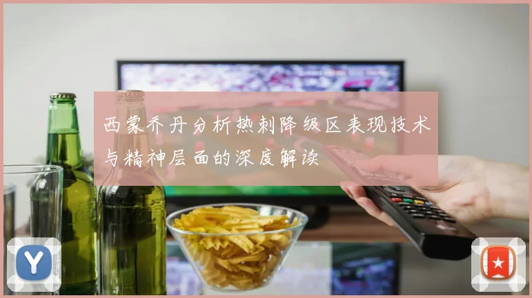 西蒙乔丹分析热刺降级区表现技术与精神层面的深度解读